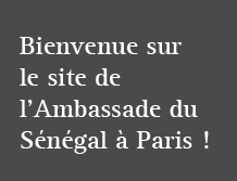Soyez les bienvenus sur le site de l'Ambassade du Sénégal à Paris